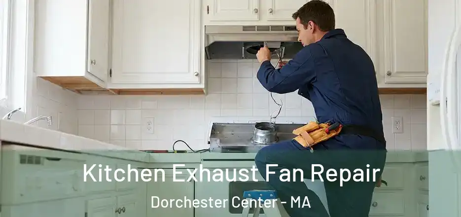 Kitchen Exhaust Fan Repair Dorchester Center - MA