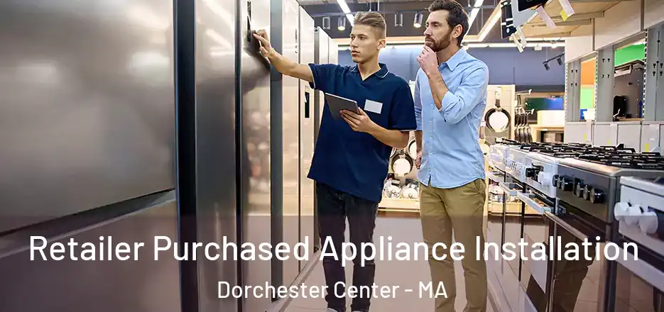 Retailer Purchased Appliance Installation Dorchester Center - MA